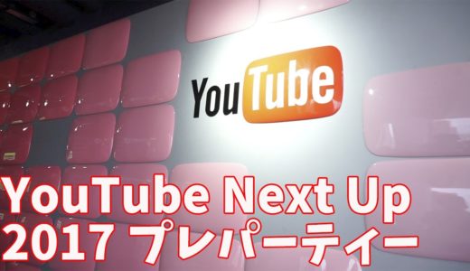 【ビログ】YouTube Next Up 2017 プレパーティーに参加してきた！